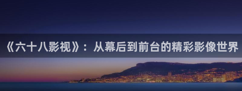 極速手機(jī)影院：《六十八影視》：從幕后到前臺(tái)的精彩影像世界