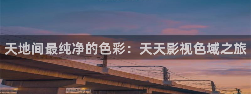 飛極速影院在線觀看：天地間最純凈的色彩：天天影視色域之旅